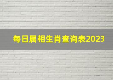 每日属相生肖查询表2023