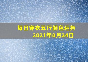 每日穿衣五行颜色运势2021年8月24日