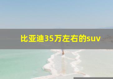 比亚迪35万左右的suv