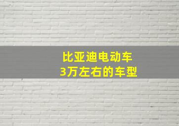 比亚迪电动车3万左右的车型