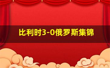 比利时3-0俄罗斯集锦