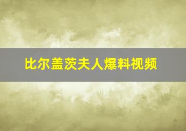 比尔盖茨夫人爆料视频