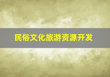 民俗文化旅游资源开发