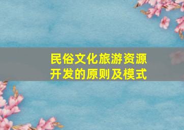 民俗文化旅游资源开发的原则及模式