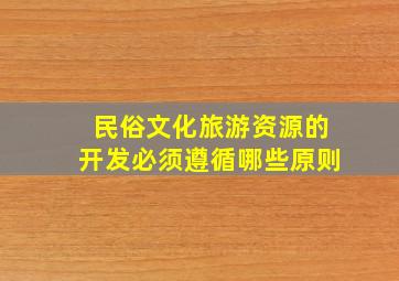 民俗文化旅游资源的开发必须遵循哪些原则