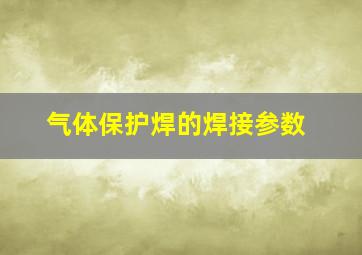 气体保护焊的焊接参数