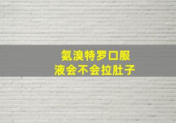 氨溴特罗口服液会不会拉肚子