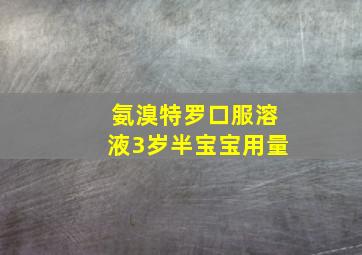 氨溴特罗口服溶液3岁半宝宝用量