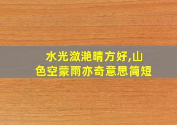 水光潋滟晴方好,山色空蒙雨亦奇意思简短