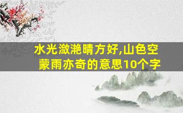 水光潋滟晴方好,山色空蒙雨亦奇的意思10个字