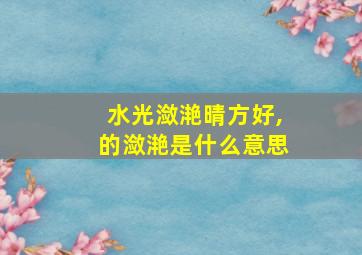 水光潋滟晴方好,的潋滟是什么意思