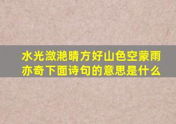 水光潋滟晴方好山色空蒙雨亦奇下面诗句的意思是什么