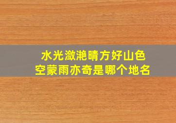 水光潋滟晴方好山色空蒙雨亦奇是哪个地名