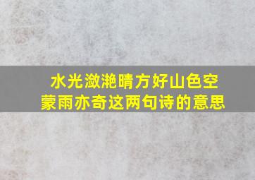 水光潋滟晴方好山色空蒙雨亦奇这两句诗的意思