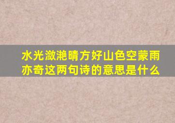 水光潋滟晴方好山色空蒙雨亦奇这两句诗的意思是什么