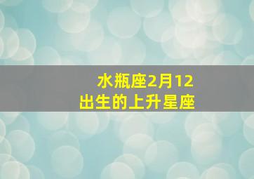 水瓶座2月12出生的上升星座