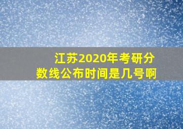 江苏2020年考研分数线公布时间是几号啊