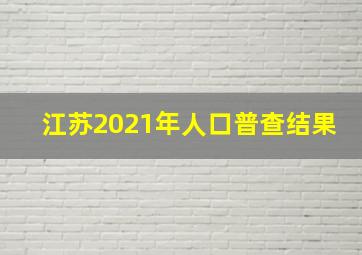 江苏2021年人口普查结果