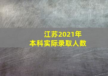 江苏2021年本科实际录取人数