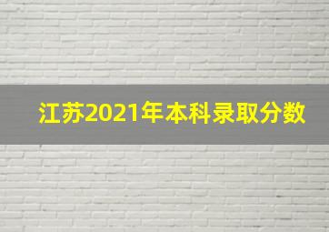 江苏2021年本科录取分数