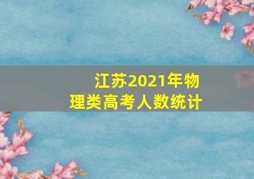 江苏2021年物理类高考人数统计