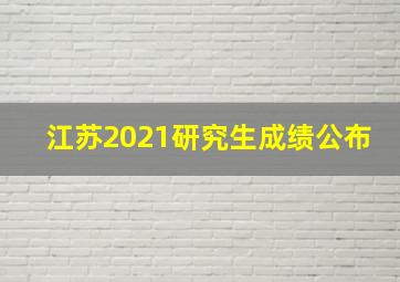 江苏2021研究生成绩公布