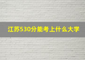 江苏530分能考上什么大学