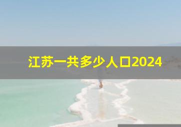 江苏一共多少人口2024