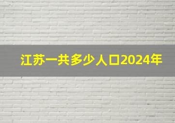 江苏一共多少人口2024年