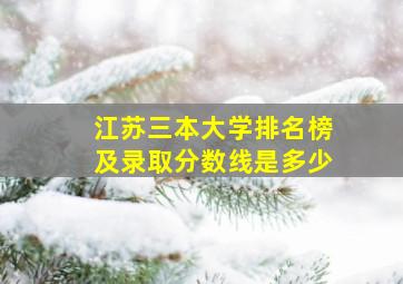 江苏三本大学排名榜及录取分数线是多少