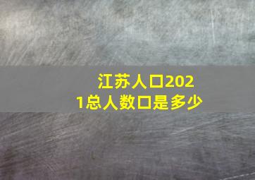 江苏人口2021总人数口是多少