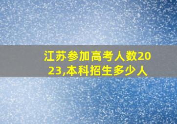 江苏参加高考人数2023,本科招生多少人