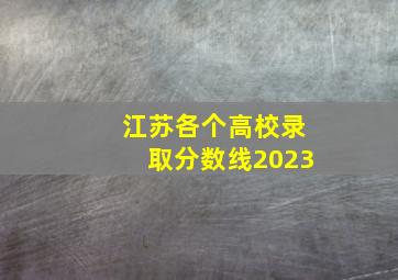 江苏各个高校录取分数线2023