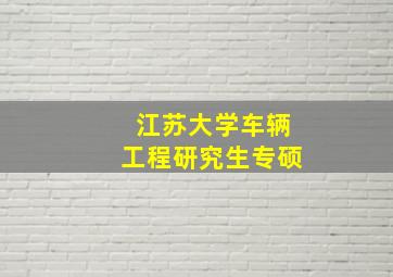 江苏大学车辆工程研究生专硕