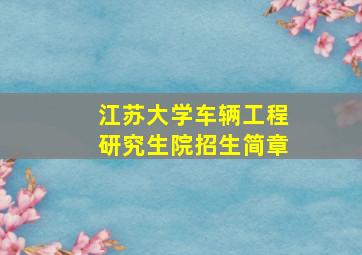 江苏大学车辆工程研究生院招生简章