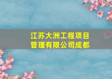 江苏大洲工程项目管理有限公司成都