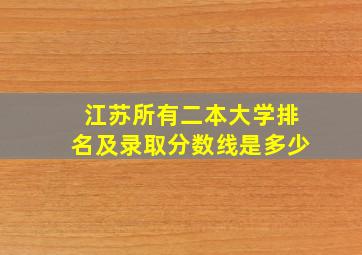 江苏所有二本大学排名及录取分数线是多少