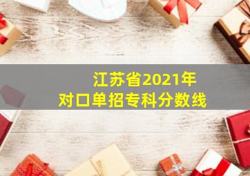 江苏省2021年对口单招专科分数线