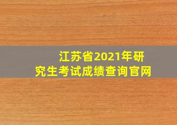 江苏省2021年研究生考试成绩查询官网