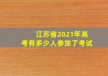 江苏省2021年高考有多少人参加了考试