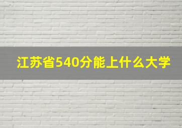 江苏省540分能上什么大学