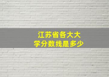 江苏省各大大学分数线是多少