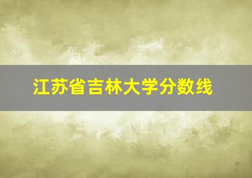 江苏省吉林大学分数线