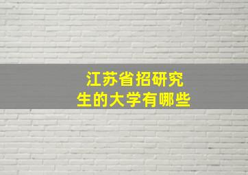 江苏省招研究生的大学有哪些