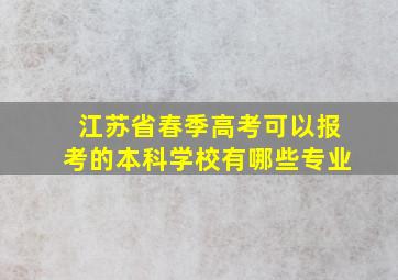 江苏省春季高考可以报考的本科学校有哪些专业