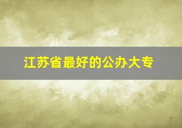 江苏省最好的公办大专