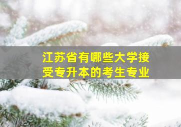 江苏省有哪些大学接受专升本的考生专业