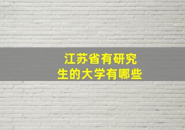 江苏省有研究生的大学有哪些