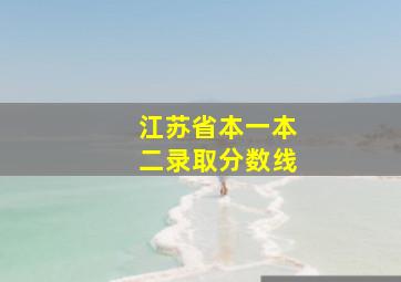 江苏省本一本二录取分数线