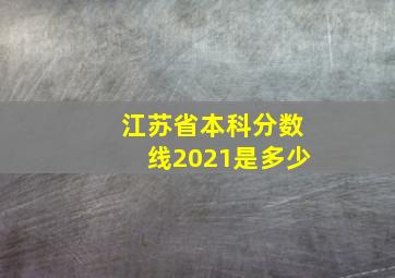 江苏省本科分数线2021是多少